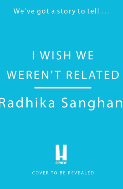 Cover for Radhika Sanghani · I Wish We Weren't Related: A hilarious novel about who we become when we go back to our family home (Paperback Book) (2023)