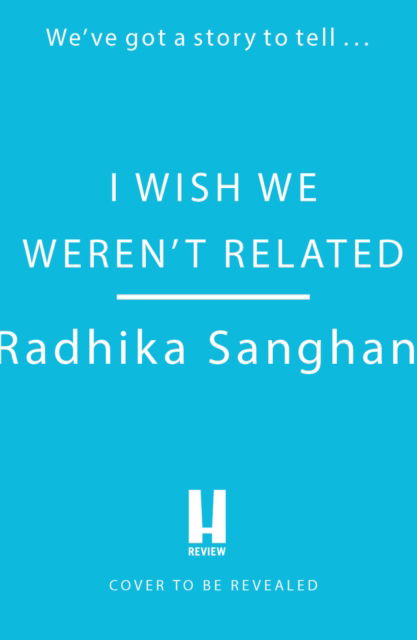 I Wish We Weren't Related: A hilarious novel about who we become when we go back to our family home - Radhika Sanghani - Books - Headline Publishing Group - 9781472277756 - July 6, 2023