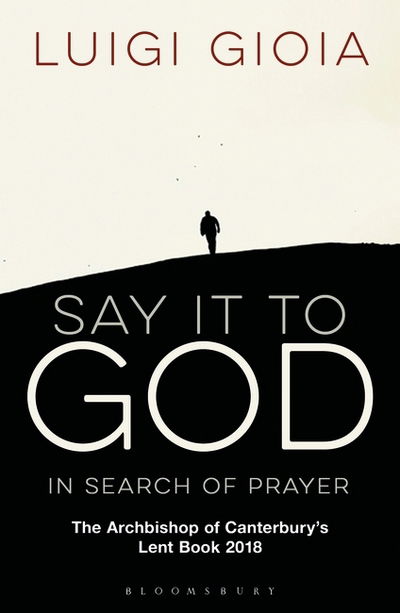 Cover for Br Luigi Gioia · Say it to God: In Search of Prayer: The Archbishop of Canterbury's Lent Book 2018 (Paperback Book) (2017)