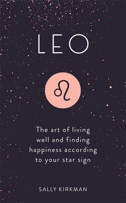 Cover for Sally Kirkman · Leo: The Art of Living Well and Finding Happiness According to Your Star Sign (Hardcover Book) (2018)