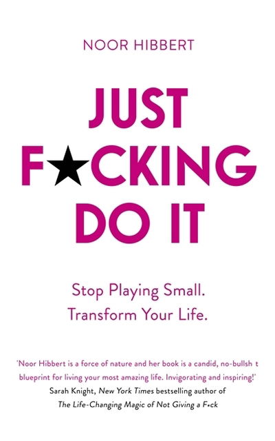 Cover for Noor Hibbert · Just F*cking Do It: Stop Playing Small. Transform Your Life. (Paperback Book) (2019)