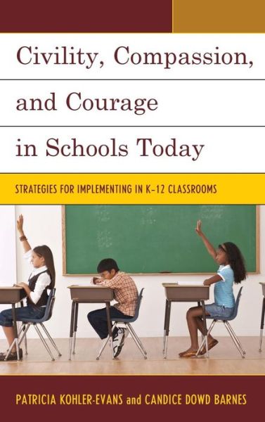 Cover for Patricia Kohler-Evans · Civility, Compassion, and Courage in Schools Today: Strategies for Implementing in K-12 Classrooms (Hardcover Book) (2015)