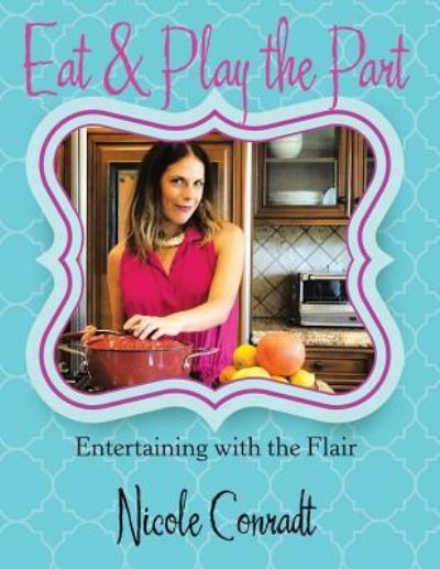 Cover for Nicole Conradt · Eat &amp; Play the Part : Entertaining with the Flair (Paperback Book) (2018)