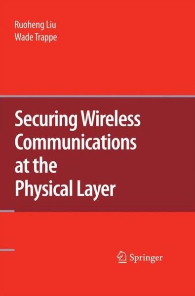 Cover for Ruoheng Liu · Securing Wireless Communications at the Physical Layer (Pocketbok) [2010 edition] (2014)