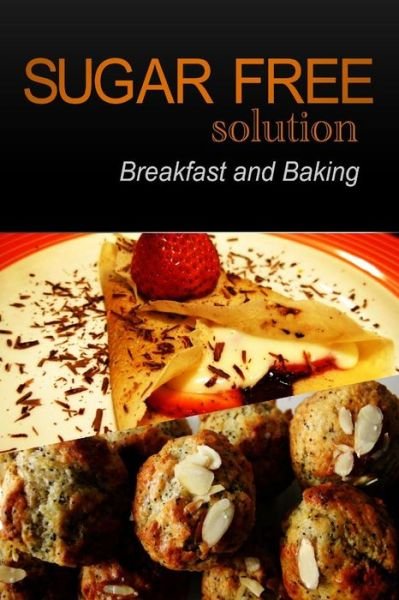 Sugar-free Solution - Breakfast and Baking - Sugar-free Solution 2 Pack Books - Books - Createspace - 9781494776756 - December 23, 2013
