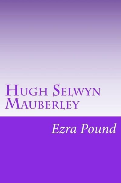 Hugh Selwyn Mauberley - Ezra Pound - Bøker - CreateSpace Independent Publishing Platf - 9781497519756 - 2. april 2014