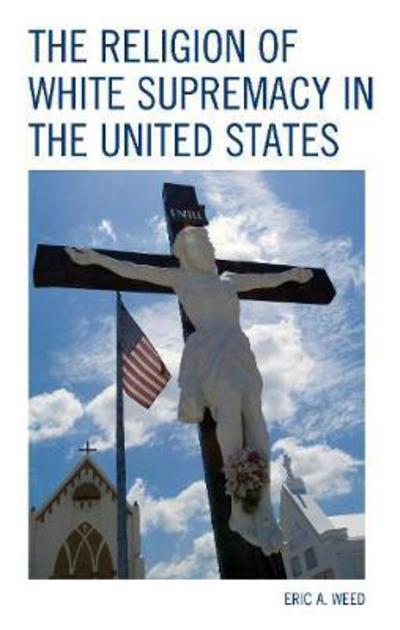 Cover for Eric Weed · The Religion of White Supremacy in the United States - Religion and Race (Hardcover Book) (2017)