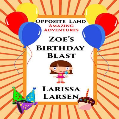 Cover for Larissa Larsen Maed · Opposite Land Amazing Adventures: Zoe's Birthday Blast (Paperback Book) (2014)