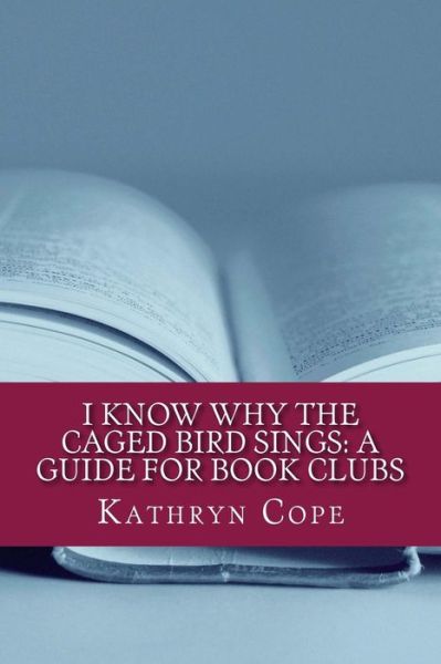 Cover for Kathryn Cope · I Know Why the Caged Bird Sings: A Guide for Book Clubs - Study Guides for Book Clubs (Paperback Book) (2014)