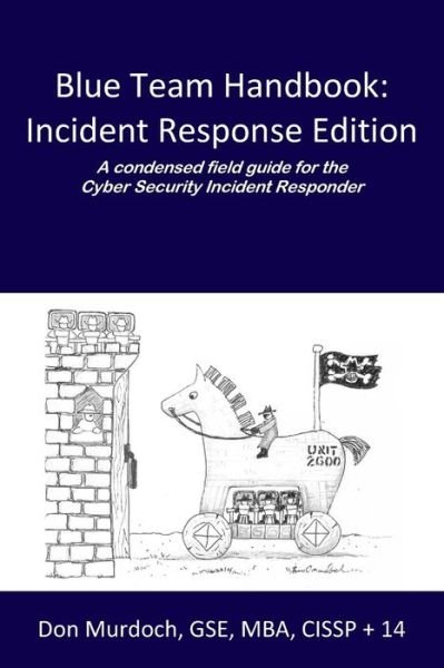 Blue Team Handbook: Incident Response Edition: a Condensed Field Guide for the Cyber Security Incident Responder. - Don Murdoch Gse - Books - CreateSpace Independent Publishing Platf - 9781500734756 - August 3, 2014