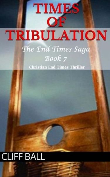Cover for Cliff Ball · Times of Tribulation: Christian End Times Thriller (The End Times Saga) (Volume 7) (Paperback Bog) (2014)