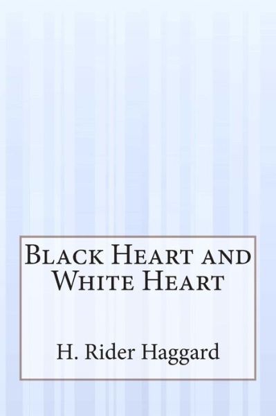 Black Heart and White Heart - H. Rider Haggard - Libros - CreateSpace Independent Publishing Platf - 9781505289756 - 3 de diciembre de 2014