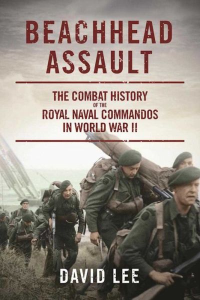 Cover for David Lee · Beachhead Assault The Combat History of the Royal Naval Commandos in World War II (Hardcover Book) (2017)