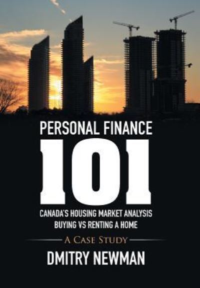 Cover for Dmitry Newman · Personal Finance 101 Canada's Housing Market Analysis Buying vs Renting a Home : A Case Study (Hardcover bog) (2016)