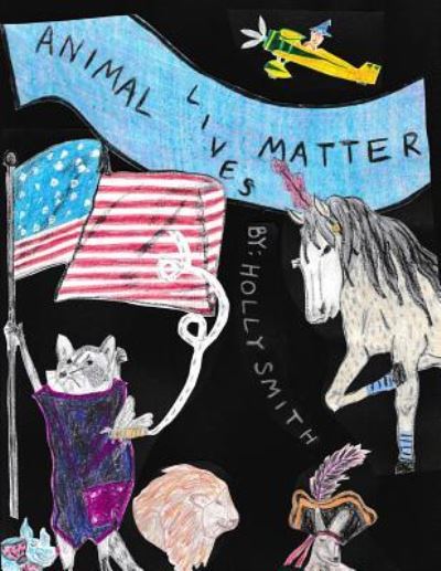 Animal Lives Matter - Holly Smith - Kirjat - CreateSpace Independent Publishing Platf - 9781514805756 - tiistai 20. lokakuuta 2015