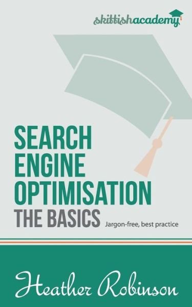 Search Engine Optimisation, The Basics - Heather Robinson - Bøger - Createspace Independent Publishing Platf - 9781517086756 - 27. august 2015