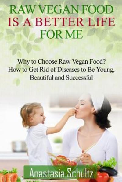 Anastasia Schultz · Raw Vegan Food Is A Better Life For Me. (Paperback Book) (2016)