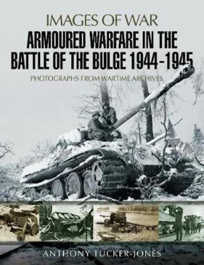 Cover for Anthony Tucker-Jones · Armoured Warfare in the Battle of the Bulge 1944-1945: Rare Photographs from Wartime Archives - Images of War (Paperback Bog) (2018)