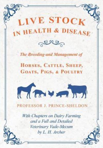 Cover for Live Stock in Health and Disease - The Breeding and Management of Horses, Cattle, Sheep, Goats, Pigs, and Poultry - With Chapters on Dairy Farming and ... Veterinary Vade-Mecum by L. H. Archer (Paperback Book) (2018)
