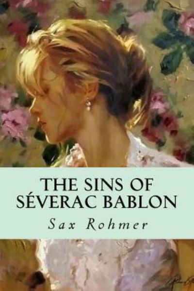 The Sins of Severac Bablon - Sax Rohmer - Books - Createspace Independent Publishing Platf - 9781533082756 - May 6, 2016