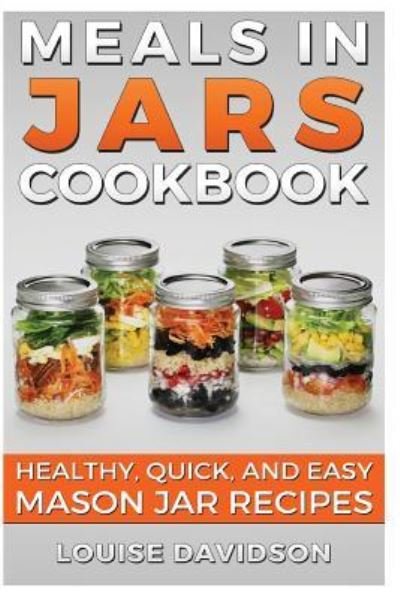 Cover for Louise Davidson · Meals in Jars Cookbook : Healthy, Quick and Easy Mason Jar Recipes (Pocketbok) (2016)