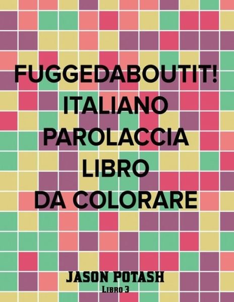 Cover for Jason Potash · Fuggedaboutit ! ( Italiano Parolaccia Libro da Colorare )-Libro 3 (Paperback Book) (2016)