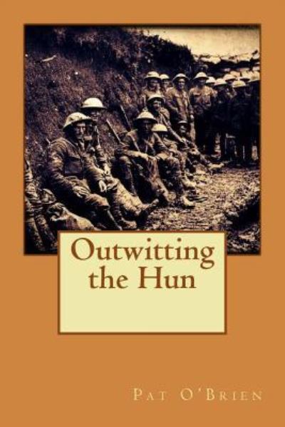 Outwitting the Hun - Pat O'Brien - Książki - Createspace Independent Publishing Platf - 9781535413756 - 22 lipca 2016