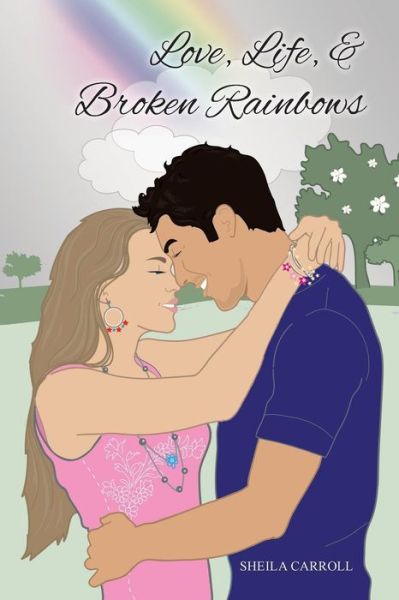 Cover for Sheila Carroll · Love, Life, &amp; Broken Rainbows (Paperback Book) (2017)