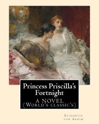 Cover for Elizabeth von Arnim · Princess Priscilla's Fortnight ,By : Elizabeth von Arnim (Taschenbuch) (2016)