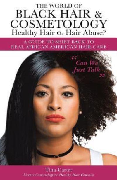 Cover for Tina Carter · The World of Black Hair &amp; Cosmetology Healthy Hair Or Hair Abuse? A guide to shift back to real African American Hair Care (Paperback Book) (2017)