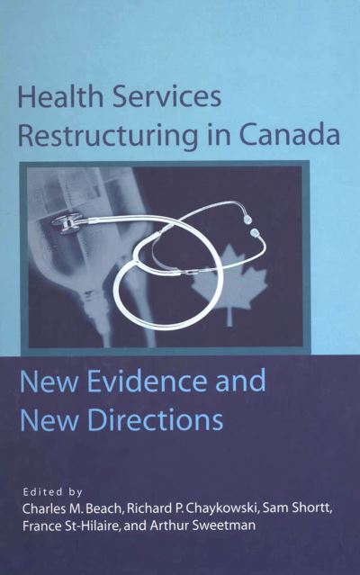 Cover for Charles M. Beach · Health Services Restructuring in Canada: New Evidence and New Directions - Queen's Policy Studies Series (Hardcover Book) (2007)