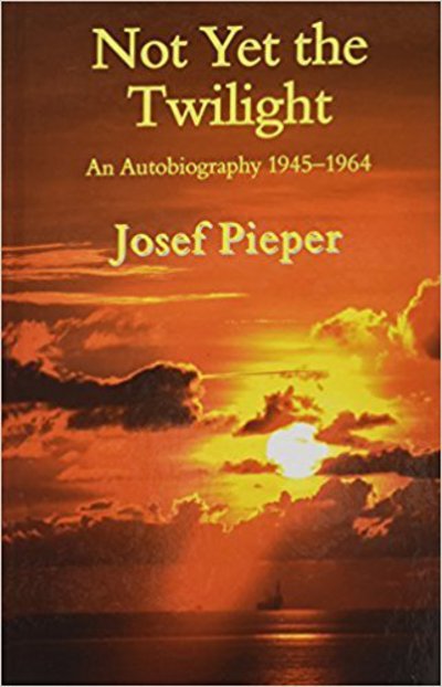 Cover for Josef Pieper · Not Yet the Twilight – An Autobiography 1945–1964 (Hardcover Book) (2017)