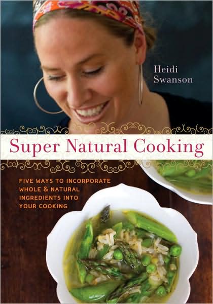 Cover for Heidi Swanson · Super Natural Cooking: Five Delicious Ways to Incorporate Whole and Natural Foods into Your Cooking [A Cookbook] (Paperback Book) (2007)