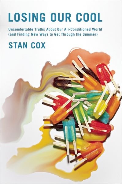 Losing Our Cool: Uncomfortable Truths About Our Air-Conditioned World (and Finding New Ways to Get Through the Summer) - Stan Cox - Livres - The New Press - 9781595587756 - 5 juin 2012
