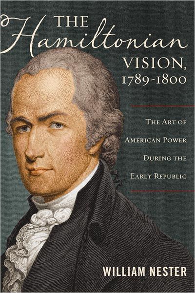 Cover for William Nester · The Hamiltonian Vision, 1789-1800: The Art of American Power During the Early Republic (Gebundenes Buch) (2012)