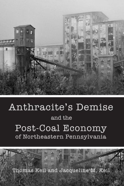 Cover for Thomas Keil · Anthracite's Demise and the Post-Coal Economy of Northeastern Pennsylvania (Hardcover Book) (2014)