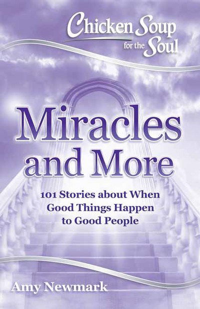 Cover for Amy Newmark · Chicken Soup for the Soul: Miracles and More: 101 Stories of Angels, Divine Intervention, Answered Prayers and Messages from Heaven (Paperback Book) (2018)