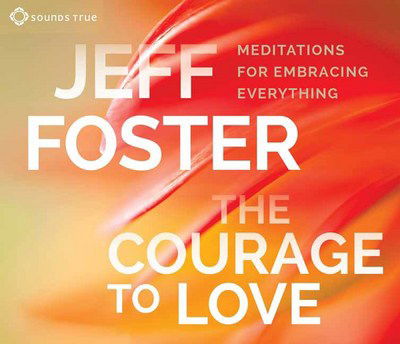 Cover for Jeff Foster · The Courage to Love: Meditations for Embracing Everything (Audiobook (CD)) [Unabridged edition] (2017)