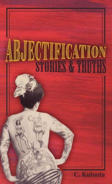 Cover for C Kubasta · Abjectification: Stories &amp; Truths (Hardcover Book) (2020)