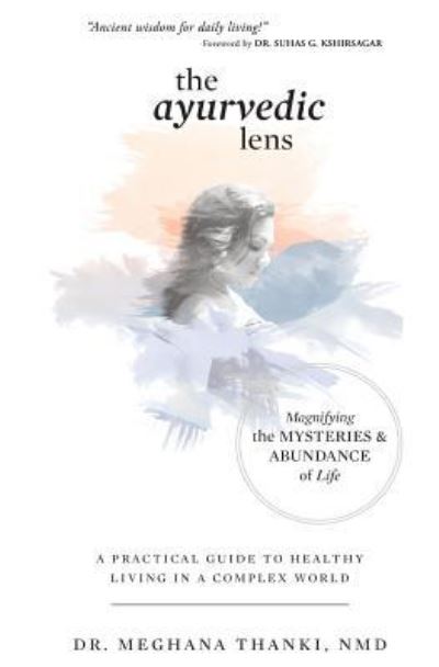 The Ayurvedic Lens - Dr Meghana Thanki Nmd - Książki - Sojourn Publishing, LLC - 9781627471756 - 19 stycznia 2017