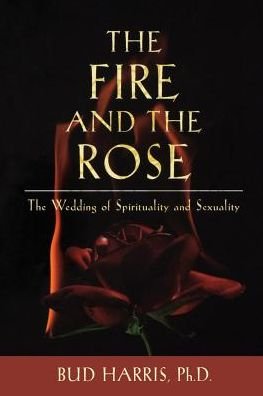 Cover for Bud Harris · The Fire and the Rose: the Wedding of Spirituality and Sexuality (Paperback Bog) (2013)