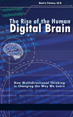 The Rise of the Human Digital Brain: How Multidirectional Thinking is Changing the Way We Learn - Beatriz Pacheco - Books - Emerald Publishing Inc - 9781641132756 - July 25, 2018