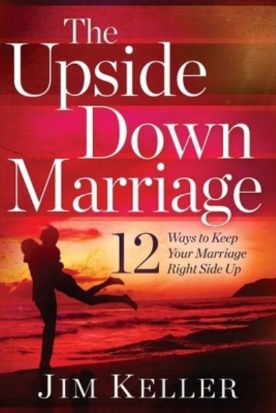 Cover for Jim Keller · The Upside Down Marriage: 12 Ways to Keep Your Marriage Right Side Up (Paperback Book) (2020)