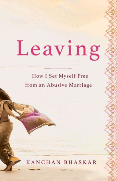 Cover for Kanchan Bhaskar · Leaving: How I Set Myself Free from an Abusive Marriage (Paperback Book) (2023)