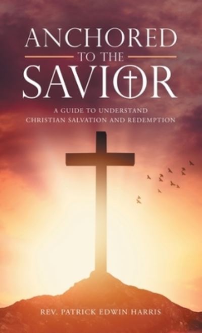 Cover for Rev. Patrick Edwin Harris · Anchored to the Savior (Book) (2022)