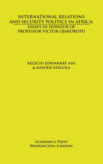 Cover for International Relations and Security Politics in Africa: Essays in Honour of Professor Victor Ojakorotu (Hardcover Book) (2020)