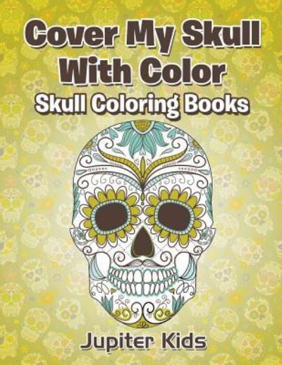 Cover for Jupiter Kids · Cover My Skull With Color Skull Coloring Books (Paperback Book) (2016)