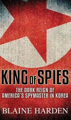 Cover for Blaine Harden · King of Spies (Hardcover bog) (2018)