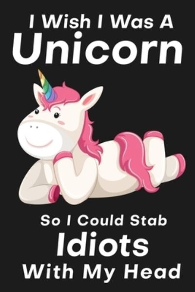 Cover for Besties Journal · I Wish I Was A Unicorn So I Could Stab An Idiots With My Head (Paperback Book) (2019)