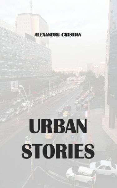 Urban Stories - Alexandru Cristian - Books - Independently Published - 9781699441756 - October 12, 2019